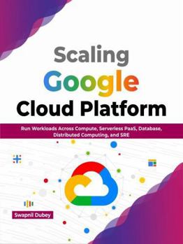 Paperback Scaling Google Cloud Platform: Run Workloads Across Compute, Serverless PaaS, Database, Distributed Computing, and SRE (English Edition) Book