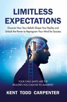 Hardcover Limitless Expectations: Discover How Your Beliefs Shape Your Reality and Unlock the Power to Reprogram Your Mind for Success Book