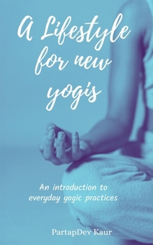 Paperback A Lifestyle for new Yogis: An introduction to everyday yogic practices Book