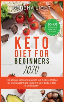 Keto Diet for Beginners 2020: The ultimate ketogenic guide to live the keto lifestyle for losing weight and transform your body to stay fit and healthy!