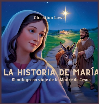 La Historia De María: El Milagroso Viaje De La Madre De Jesús (La Historia de Figuras Importantes en la Biblia) (Spanish Edition)