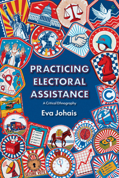 Practicing Electoral Assistance: A Critical Ethnography (Configurations: Critical Studies Of World Politics)