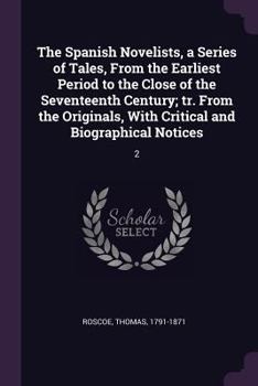 Paperback The Spanish Novelists, a Series of Tales, From the Earliest Period to the Close of the Seventeenth Century; tr. From the Originals, With Critical and Book