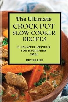 Paperback The Ultimate Crock Pot Slow Cooker Recipes 2021: Flavorful Recipes for Beginners Book