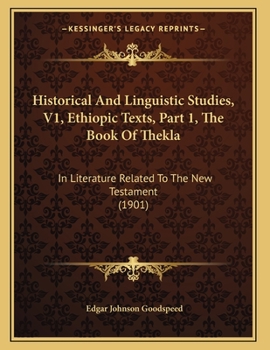 Historical And Linguistic Studies, V1, Ethiopic Texts, Part 1, The Book Of Thekla: In Literature Related To The New Testament