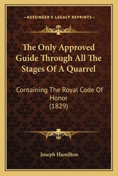 Paperback The Only Approved Guide Through All The Stages Of A Quarrel: Containing The Royal Code Of Honor (1829) Book