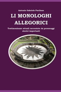 Li monologhi allegorici: Testimonianze attuali raccontate da personaggi storici importanti (Italian Edition)