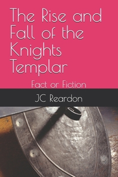 The Rise and Fall of the Knights Templar: Fact or Fiction