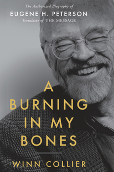 Hardcover A Burning in My Bones: The Authorized Biography of Eugene H. Peterson, Translator of the Message Book