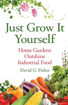 Paperback Just Grow It Yourself: Home Gardens Outshine Industrial Food Book