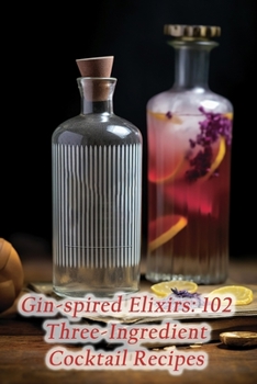 Paperback Gin-spired Elixirs: 102 Three-Ingredient Cocktail Recipes Book