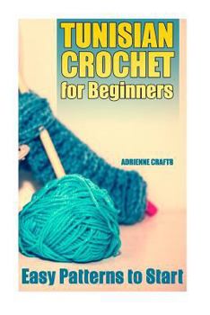 Paperback Tunisian Crochet for Beginners: Easy Patterns to Start: (Crochet Patterns, Crochet Stitches) Book