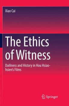 Paperback The Ethics of Witness: Dailiness and History in Hou Hsiao-Hsien's Films Book