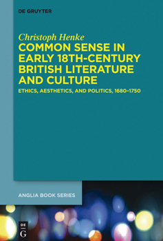 Common Sense in Early 18th-Century British Literature and Culture: Ethics, Aesthetics, and Politics, 1680-1750