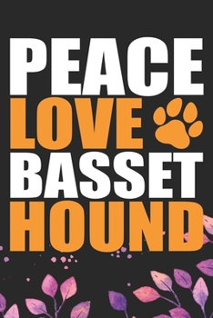 Peace Love Basset Hound: Cool Basset Hound Dog Journal Notebook - Basset Hound Puppy Lover Gifts – Funny Basset Hound Dog Notebook - Basset Hound Owner Gifts. 6 x 9 in 120 pages