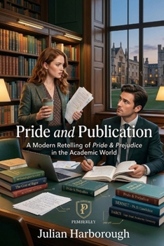 Paperback Pride and Publication: A Modern Retelling of Pride & Prejudice in the Academic World Book
