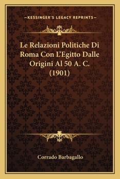 Paperback Le Relazioni Politiche Di Roma Con L'Egitto Dalle Origini Al 50 A. C. (1901) [Italian] Book