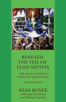 Paperback Beneath the Veil of Elias Artista: The Rose-Croix as a Way of Awakening: An Oral Tradition Book