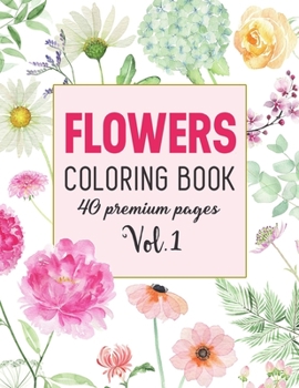 Flowers Coloring Book Vol1: Coloring Book With 40 Beautiful Flowers Images.