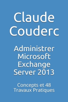 Paperback Administrer Microsoft Exchange Server 2013: Concepts et 48 Travaux Pratiques [French] Book