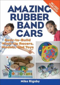 Paperback Amazing Rubber Band Cars: Easy-To-Build Wind-Up Racers, Models, and Toys Book