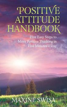 Paperback Positive Attitude Handbook: Five Easy Steps to More Positive Thinking in Five Minutes a Day Book