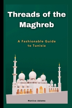 Paperback Threads of the Maghreb: A Fashionable Guide to Tunisia Book