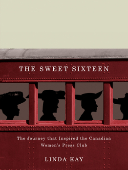 Hardcover The Sweet Sixteen: The Journey That Inspired the Canadian Women's Press Club Book