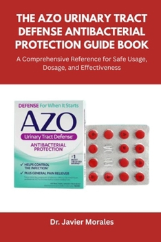 The AZO Urinary Tract Defense Antibacterial Protection Guide Book: A Comprehensive Reference for Safe Usage, Dosage, and Effectiveness