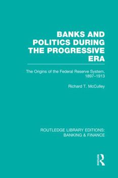 Banks and Politics During the Progressive Era (Rle Banking & Finance)