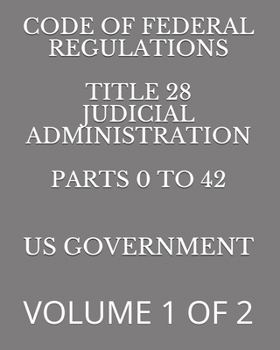 Paperback Code of Federal Regulations Title 28 Judicial Administration Parts 0 to 42: Volume 1 of 2 Book