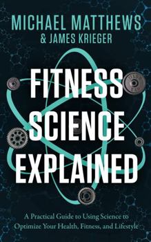 Paperback Fitness Science Explained: A Practical Guide to Using Science to Optimize Your Health, Fitness, and Lifestyle (Muscle for Life) Book