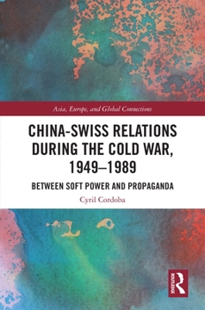 Paperback China-Swiss Relations during the Cold War, 1949-1989: Between Soft Power and Propaganda Book
