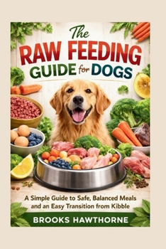 Paperback The RAW FEEDING GUIDE for DOGS: A Simple Guide to Safe, Balanced Meals and an Easy Transition from Kibble Book