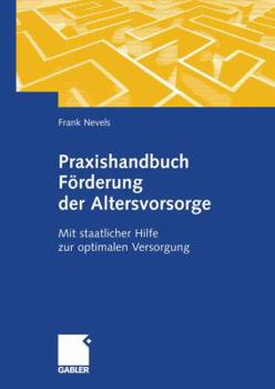 Praxishandbuch Forderung Der Altersvorsorge: Mit Staatlicher Hilfe Zur Optimalen Versorgung