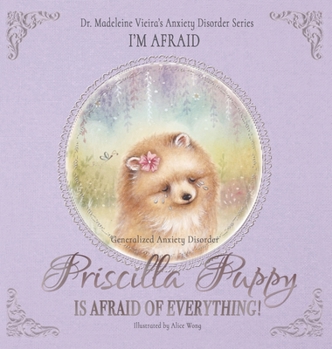 Hardcover PRISCILLA PUPPY IS AFRAID OF EVERYTHING! (Generalized Anxiety Disorder): I'm Afraid Book