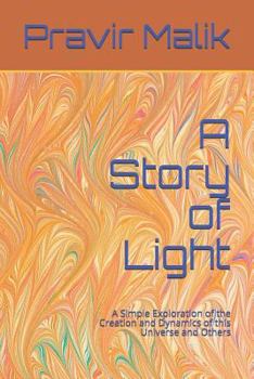 Paperback A Story of Light: A Simple Exploration of the Creation and Dynamics of this Universe and Others Book