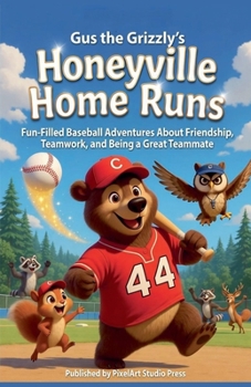 Gus the Grizzly's Honeyville Home Runs: Fun-Filled Baseball Adventures About Friendship, Teamwork, and Being a Great Teammate
