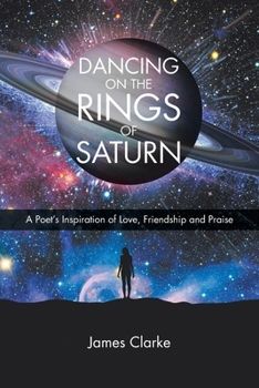 Paperback Dancing on the Rings of Saturn: A Poet's Inspiration of Love, Friendship and Praise Book