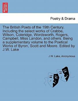 The British Poets of the 19th Century. Including the Select Works of Crabbe, Wilson, Coleridge, Wordsworth, Rogers, Campbell, Miss Landon, and Others. Being a Supplementary Volume to the Poetical Work