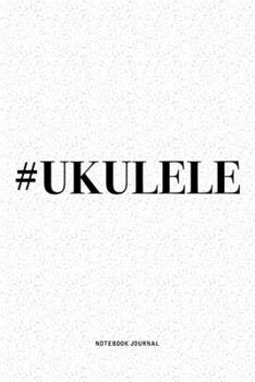 #Ukulele: A 6x9 Inch Diary Notebook Journal With A Bold Text Font Slogan On A Matte Cover and 120 Blank Lined Pages Makes A Great Alternative To A Card