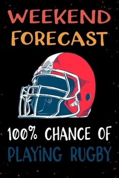 Paperback Weekend Forecast: 100% Chance Of Playing Rugby: Funny Rugby Gift For Rugby Players + Coaches - Lined Notebook Book