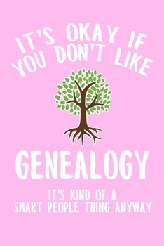 It's Okay If You Don't Like Genealogy It's Kind Of A Smart People Thing Anyway: 6x9" Dot Bullet Notebook/Journal Funny Family History, Lineage, Family Tree Gift Idea For Genealogists