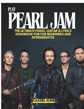 Play Pearl Jam: The Ultimate Piano, Guitar & Lyric Sheet Songbook for Beginners and Intermediates