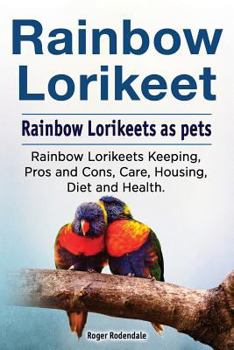 Paperback Rainbow Lorikeet. Rainbow Lorikeets as pets. Rainbow Lorikeets Keeping, Pros and Cons, Care, Housing, Diet and Health. Book