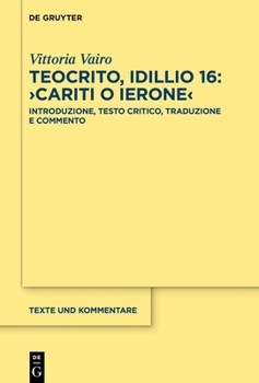 Teocrito, Idillio 16: >Cariti O Ierone: Introduzione, Testo Critico, Traduzione E Commento (Texte Und Kommentare) (Italian Edition)