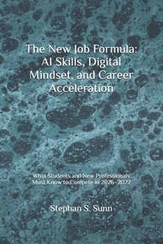 The New Job Formula: AI Skills, Digital Mindset, and Career Acceleration: What Students and New Professionals Must Know to Compete in 2026–2027