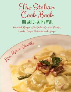 Paperback The Italian Cook Book: The Art of Eating Well: Practical Recipes of the Italian Cuisine, Pastries, Sweets, Frozen Delicacies, and Syrups Book