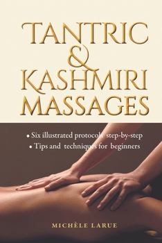 Paperback Tantric & Kashmiri Massages: Six illustrated protocols step-by-step, Tips and techniques for beginners Book