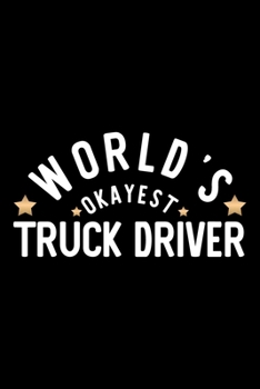 World's Okayest Truck Driver: Nice Notebook for Truck Driver | Funny Christmas Gift Idea for Truck Driver | Truck Driver Journal | 100 pages 6x9 inches